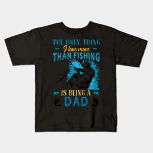 Thing I Love More Than Fishing Is Being Dad Kids T-Shirt